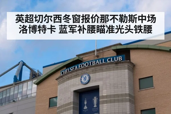 英超切尔西冬窗报价那不勒斯中场洛博特卡 蓝军补腰瞄准光头铁腰