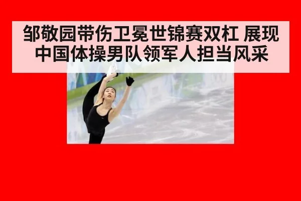 邹敬园带伤卫冕世锦赛双杠 展现中国体操男队领军人担当风采