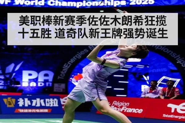 美职棒新赛季佐佐木朗希狂揽十五胜 道奇队新王牌强势诞生